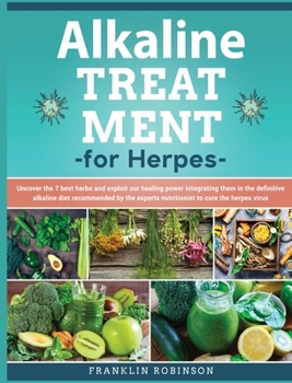 Hardcover Alkaline Treatment for Herpes: Find Out How to Cure the Herpes Virus Avoiding Chemical Drugs. The Definitive Alkaline Treatment Program that Exploit Book