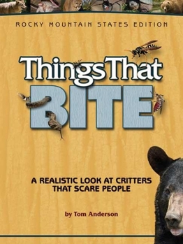 Paperback Things That Bite: Rocky Mountain Edition: A Realistic Look at Critters That Scare People Book