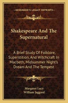 Paperback Shakespeare And The Supernatural: A Brief Study Of Folklore, Superstition, And Witchcraft In Macbeth, Midsummer Night's Dream And The Tempest Book