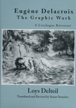 Eugene Delacroix: The Graphic Work a Catalogue Raisonne