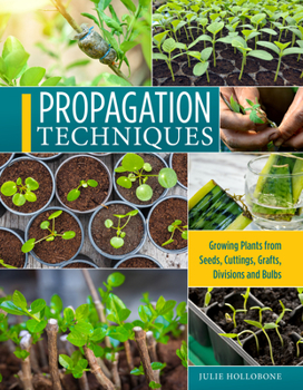 Paperback Propagation Techniques for Flowers, Vegetables, and Trees: Growing Plants from Seeds, Cuttings, Grafts, Division, and Bulbs Book