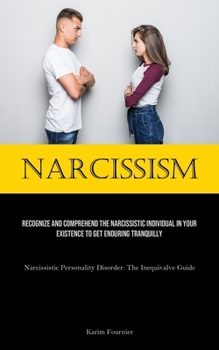 Paperback Narcissism: Recognize And Comprehend The Narcissistic Individual In Your Existence To Get Enduring Tranquilly (Narcissistic Personality Disorder: The Book
