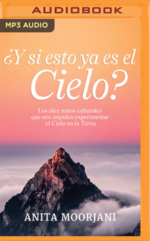 Audio CD ¿Y Si Esto YA Es El Cielo? (Narración En Castellano): Los Diez Mitos Culturales Que Nos Impiden Experimentar El Cielo En La Tierra [Spanish] Book