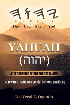YAHUAH - Leitfaden der Wiederherstellung : Der Wahre Name des Schöpfers und Erlösers