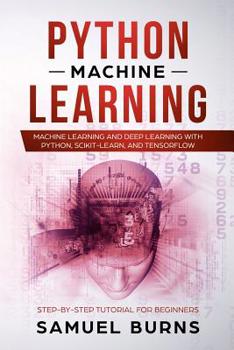 Paperback Python Machine Learning: Machine Learning and Deep Learning with Python, Scikit-Learn and Tensorflow: Step-By-Step Tutorial for Beginners. Book