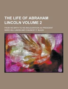 Paperback The Life of Abraham Lincoln; From His Birth to His Inauguration as President Volume 2 Book