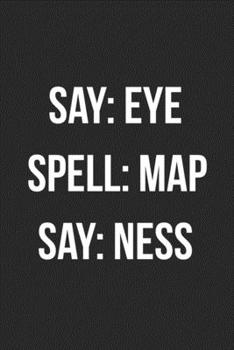 Say Eye Spell Map Say Ness: Funny Blank Lined Journal For Adults Dirty Joke