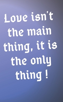 Love isn't the main thing, it is the only thing notebook gift: lined notebook, journal present, 100 pages, 5*8, soft cover, matte finish