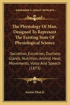 Paperback The Physiology Of Man, Designed To Represent The Existing State Of Physiological Science: Secretion, Excretion, Ductless Glands, Nutrition, Animal Hea Book