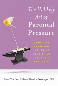 Paperback The Unlikely Art of Parental Pressure: A Positive Approach to Pushing Your Child to Be Their Best Self Book