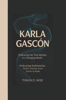 KARLA GASCÓN: Embracing Her True Identity in a Changing World, Embracing Authenticity: Karla's Journey from Carlos to Karla.