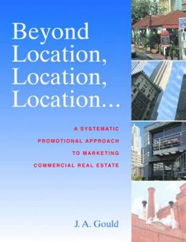 Paperback Beyond Location, Location, Location: A Systematic, Promotional Approach to Marketing Commercial Real Estate Book