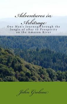 Paperback Adventures in Arbitrage: One Man's Journey Through The Jungle of eBay to Prosperity on the Amazon River Book