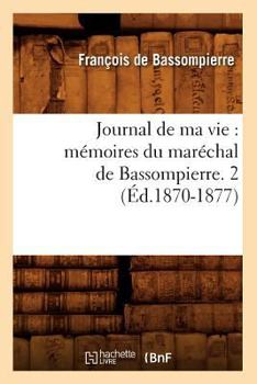 Paperback Journal de Ma Vie: Mémoires Du Maréchal de Bassompierre. 2 (Éd.1870-1877) [French] Book