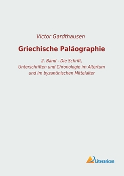 Paperback Griechische Paläographie: 2. Band - Die Schrift, Unterschriften und Chronologie im Altertum und im byzantinischen Mittelalter [German] Book
