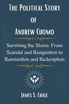 Paperback The Political Story of Andrew Cuomo: Surviving the Storm: From Scandal and Resignation to Reinvention and Redemption Book