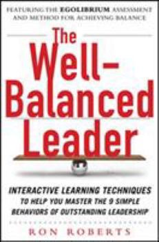 Hardcover The Well-Balanced Leader: Interactive Learning Techniques to Help You Master the 9 Simple Behaviors of Outstanding Leadership Book