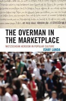 Hardcover The Overman in the Marketplace: Nietzschean Heroism in Popular Culture Book