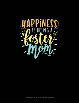 Happiness Is Being A Foster Mom: Composition Notebook: Wide Ruled