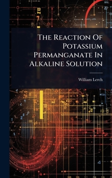 Hardcover The Reaction Of Potassium Permanganate In Alkaline Solution Book