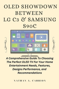 Paperback Oled Showdown Between Lg C3 & Samsung S90c: A Comprehensive Guide To Choosing The Perfect OLED TV For Your Home Entertainment Needs, Features, Designs Book