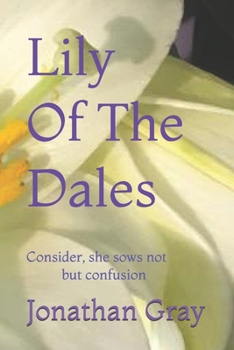 Lily Of The Dales: Consider, she sows not but confusion