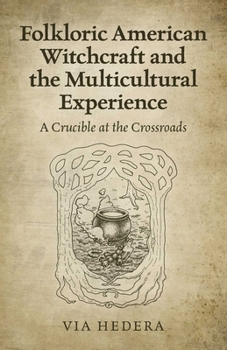 Paperback Folkloric American Witchcraft and the Multicultural Experience: A Crucible at the Crossroads Book