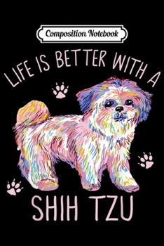 Paperback Composition Notebook: Life Is Better With A Shih Tzu Funny Puppy Dog Lover Gift Journal/Notebook Blank Lined Ruled 6x9 100 Pages Book