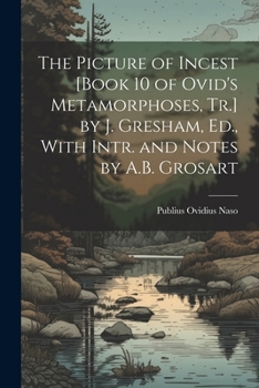 Paperback The Picture of Incest [Book 10 of Ovid's Metamorphoses, Tr.] by J. Gresham, Ed., With Intr. and Notes by A.B. Grosart Book