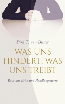 Was uns hindert, was uns treibt: Raus aus Krise und Handlungsstarre