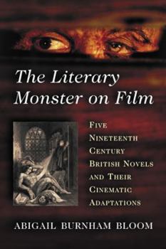 Paperback The Literary Monster on Film: Five Nineteenth Century British Novels and Their Cinematic Adaptations Book