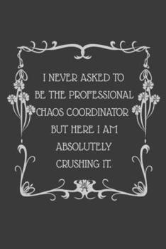 Paperback I never asked to be the Professional Chaos Coordinator But Here I am Absolutely Crushing it.: 6x9 Undated Weekly Organizer To Track Your Progress and Book