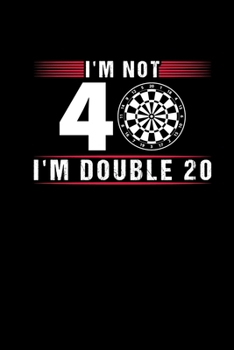 Paperback Im Not 40 Im Double 20: Darts Notebook And Journal - 40th Birthday Gift Darts Player Notepad Scorebook Darts Training Book