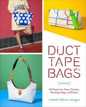 Paperback Duct Tape Bags: 40 Projects for Totes, Clutches, Messenger Bags, and Bowlers Book