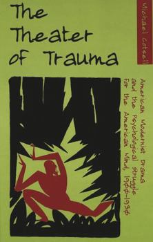 Hardcover The Theater of Trauma: American Modernist Drama and the Psychological Struggle for the American Mind, 1900-1930 Book