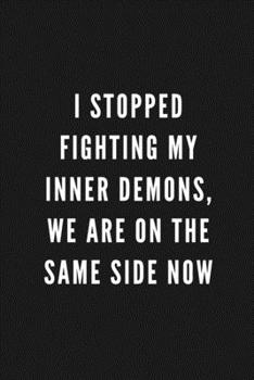I Stopped Fighting My Inner Demons, We Are On The Same Side Now: Funny Gift for Coworkers & Friends | Blank Work Journal with Sarcastic Office Humour ... Secret Santa, Birthday, Retirement or Leaving