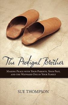 The Prodigal Brother: Making Peace With Your Parents, Your Past, And The Wayward One In Your Family (Focus on the Family Books)
