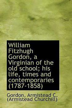 Paperback William Fitzhugh Gordon, a Virginian of the Old School; His Life, Times and Contemporaries (1787-185 Book