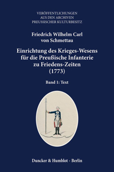 Einrichtung Des Krieges-Wesens Fur Die Preussische Infanterie Zu Friedens-Zeiten (1773): Bearb. Und Eingel. Von Martin Winter. Band 1: Text. Band 2: ... Preussischer Kulturbesit)