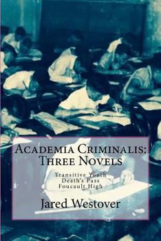 Paperback Academia Criminalis: Three Novels: Transitive Youth Death's Pass Foucault High Book