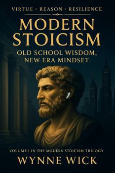 Modern Stoicism - Old School Wisdom, New Era Mindset: Virtue * Reason * Resilience