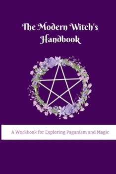Paperback The Modern Witch's Handbook: A Workbook for Exploring Paganism and Magic: A Workbook for Exploring Paganism and Magic Book