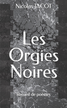 Les Orgies Noires: Recueil de poèmes