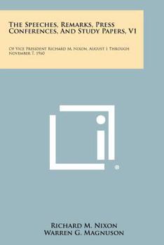 Paperback The Speeches, Remarks, Press Conferences, And Study Papers, V1: Of Vice President Richard M. Nixon, August 1 Through November 7, 1960 Book