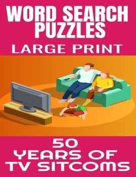 WORD SEARCH PUZZLES LARGE PRINT 50 YEARS OF TV SITCOMS: FUN AND CHALLENGING WORD FIND PUZZLES THAT ARE FILLED WITH HUNDRED OF TV SITCOMS FROM THE 50S ... | ANYONE THAT LOVES WORD SEARCH PUZZLES