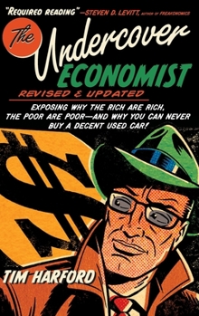 The Undercover Economist: Exposing Why the Rich Are Rich, the Poor Are Poor--and Why You Can Never Buy a Decent Used Car!