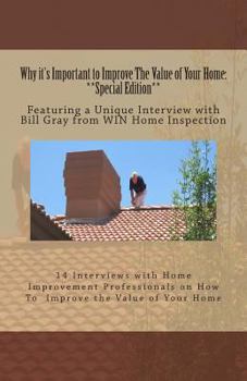 Paperback Why it's Important to Improve The Value of Your Home: **Special Edition**: Featuring a Unique Interview with Bill Gray from WIN Home Inspection Book