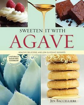 Paperback Sweeten It with Agave: Healthy, Delicious, and Low Glycemic Desserts: A Naturally Sugar-Free Cookbook Book