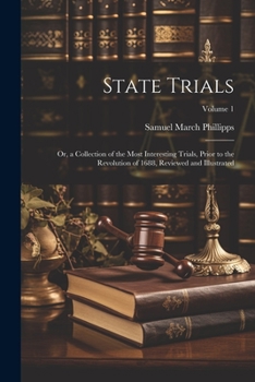 Paperback State Trials: Or, a Collection of the Most Interesting Trials, Prior to the Revolution of 1688, Reviewed and Illustrated; Volume 1 Book