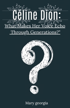 Paperback Céline Dion: What Makes Her Voice Echo Through Generations?" From Humble Beginnings to Global Influence Book